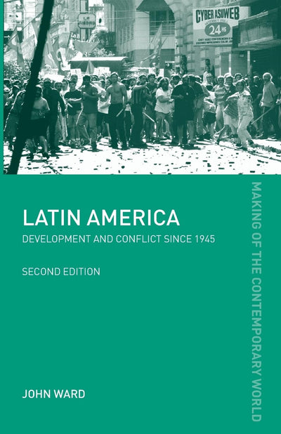 Latin America: Development and Conflict since 1945 (The Making of the Contemporary World)