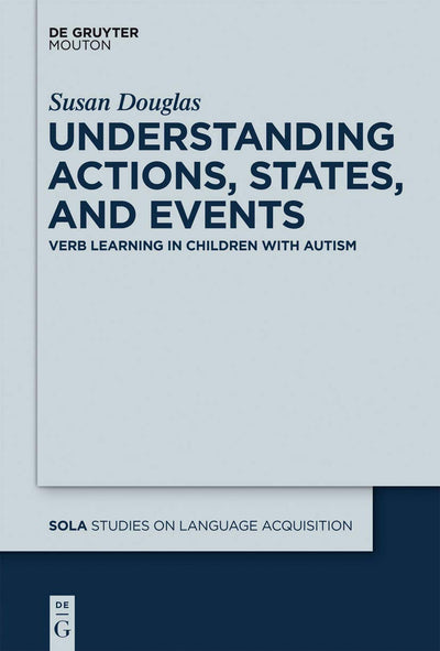 Understanding Actions, States, and Events: Verb Learning in Children with Autism (Studies on Language Acquisition [SOLA], 45)