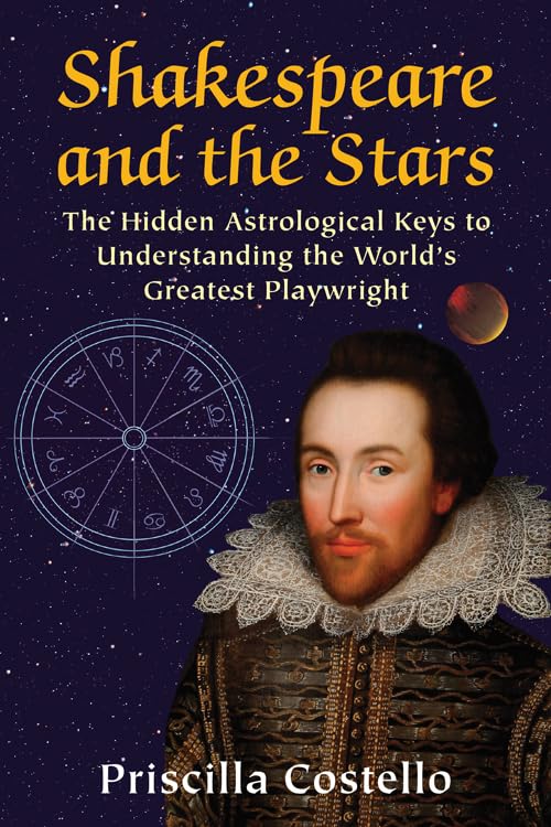 Shakespeare and the Stars: The Hidden Astrological Keys to Understanding the Worlds Greatest Playwright