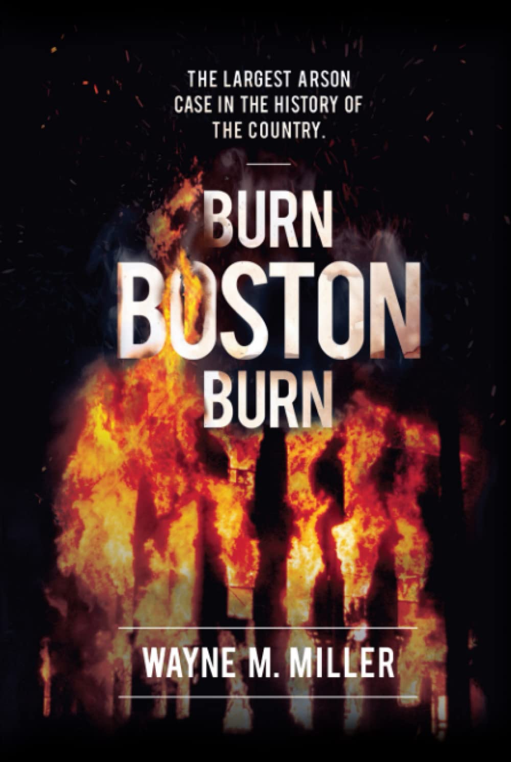 Burn Boston Burn: The Story of the Largest Arson Case in the History of the Country (True Crime Investigations)