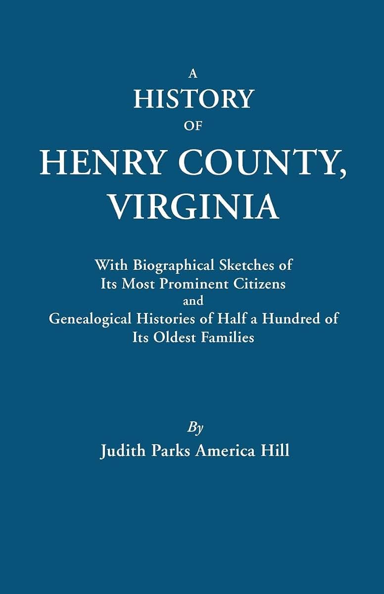 History of Henry County, Virginia, with Biographical Sketches of Its Most Prominent Citizens and Genealogical Histories of Half a Hundred of Its O