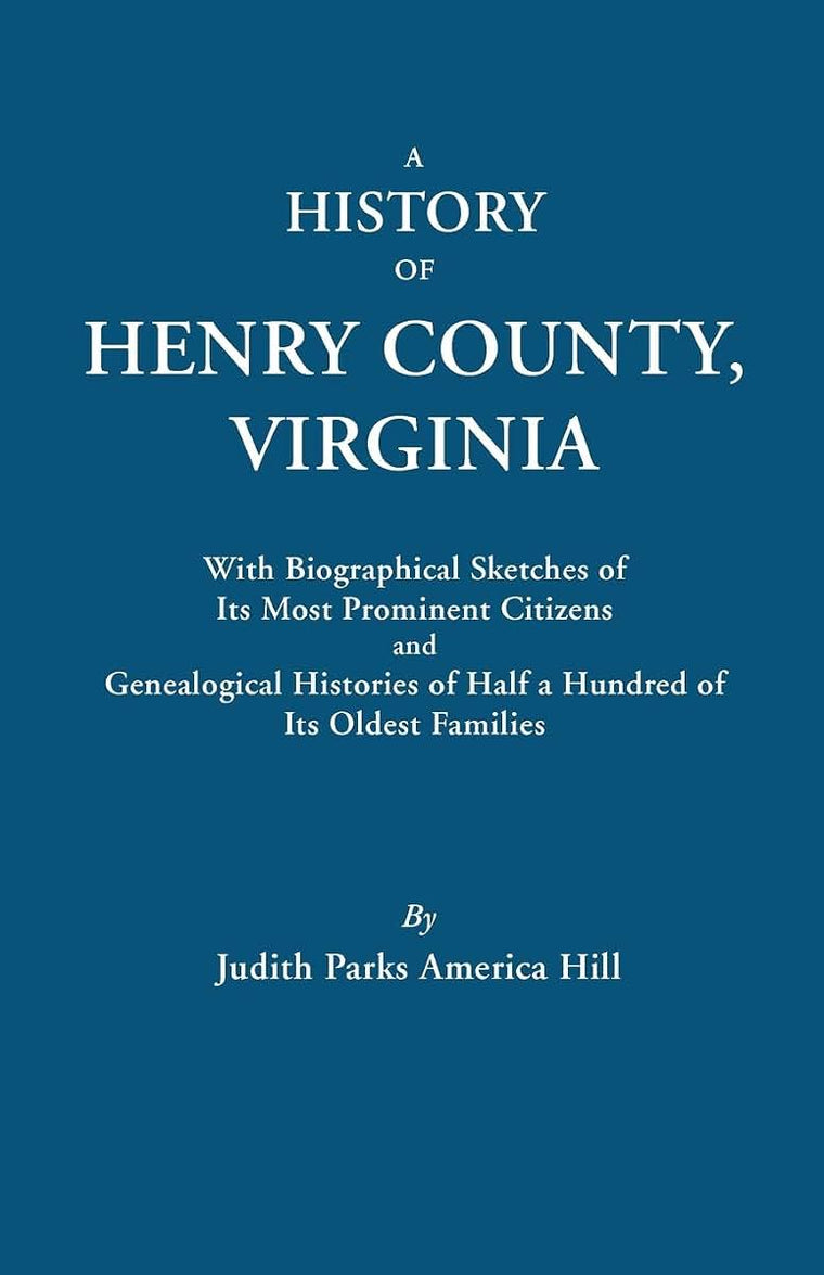 History of Henry County, Virginia, with Biographical Sketches of Its Most Prominent Citizens and Genealogical Histories of Half a Hundred of Its O