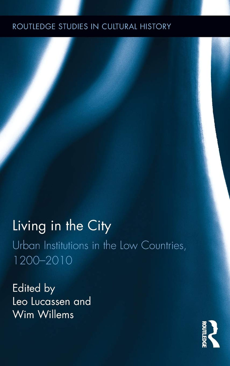 Living in the City: Urban Institutions in the Low Countries, 1200-2010 (Routledge Studies in Cultural History)