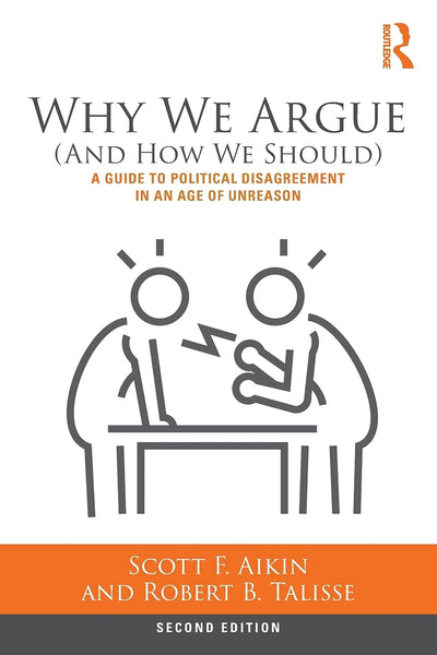 Why We Argue (And How We Should): A Guide to Political Disagreement in an Age of Unreason