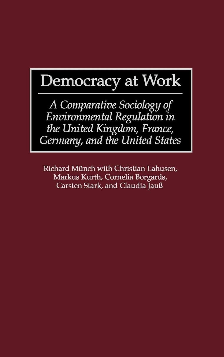 Democracy at Work: A Comparative Sociology of Environmental Regulation in the United Kingdom, France, Germany, and the United States