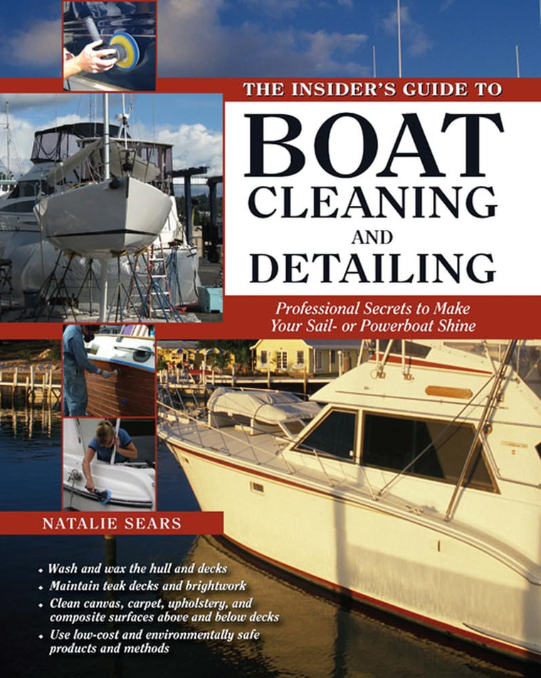The Insider's Guide to Boat Cleaning and Detailing: Professional Secrets to Make Your Sail-or Powerboat Beautiful