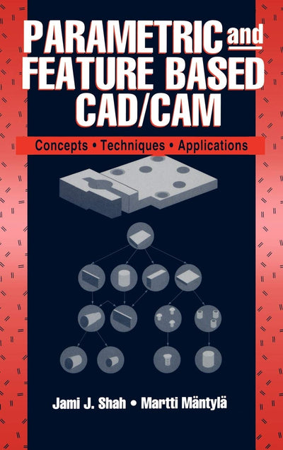 Parametric and Feature-Based CAD/CAM: Concepts, Techniques, and Applications