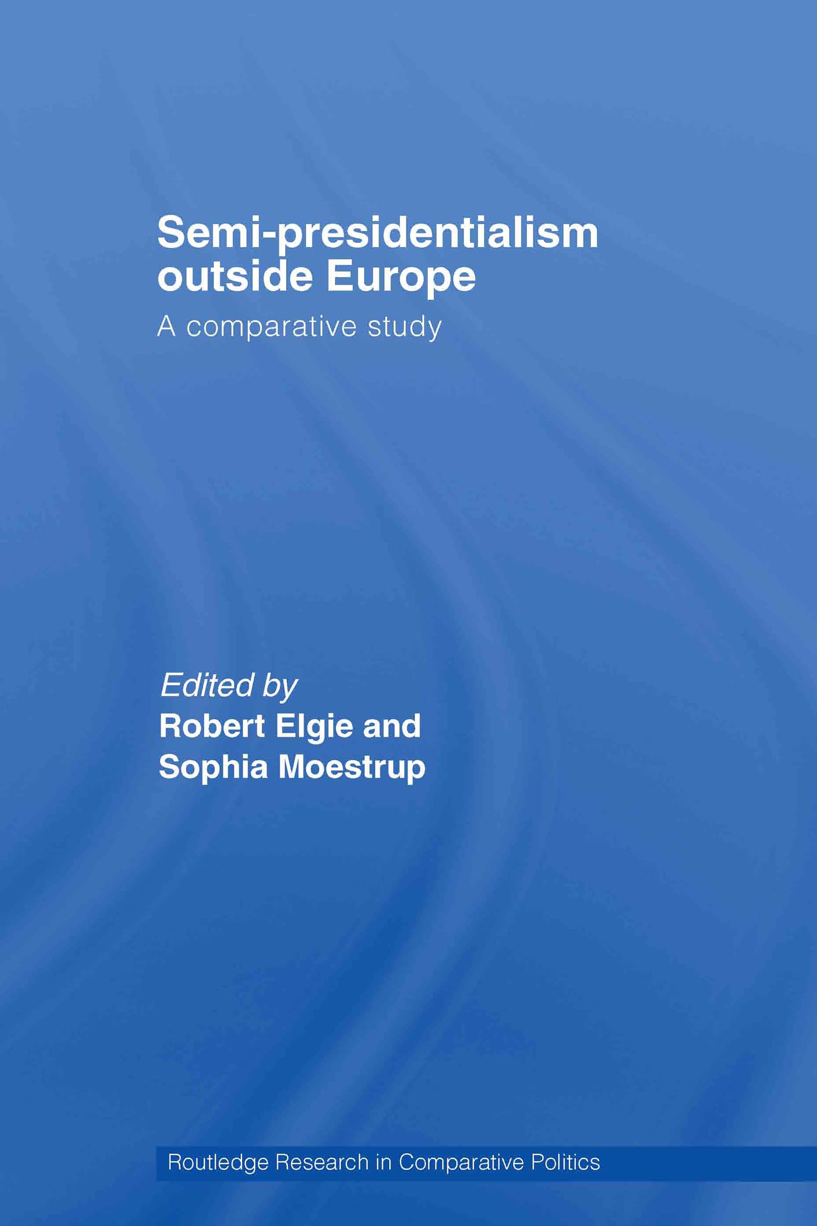 Semi-Presidentialism Outside Europe: A Comparative Study (Routledge Research in Comparative Politics)