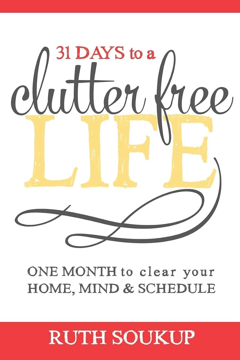 31 Days To A Clutter Free Life: One Month to Clear Your Home, Mind & Schedule