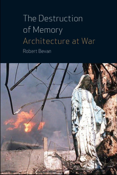The Destruction of Memory: Architecture at War