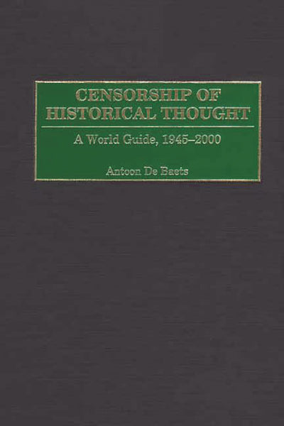 Censorship of Historical Thought: A World Guide, 1945-2000