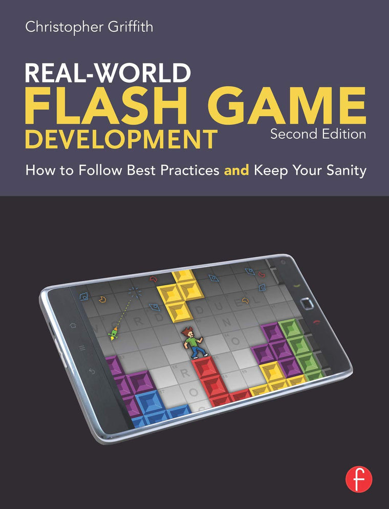 Real-World Flash Game Development: How to Follow Best Practices AND Keep Your Sanity