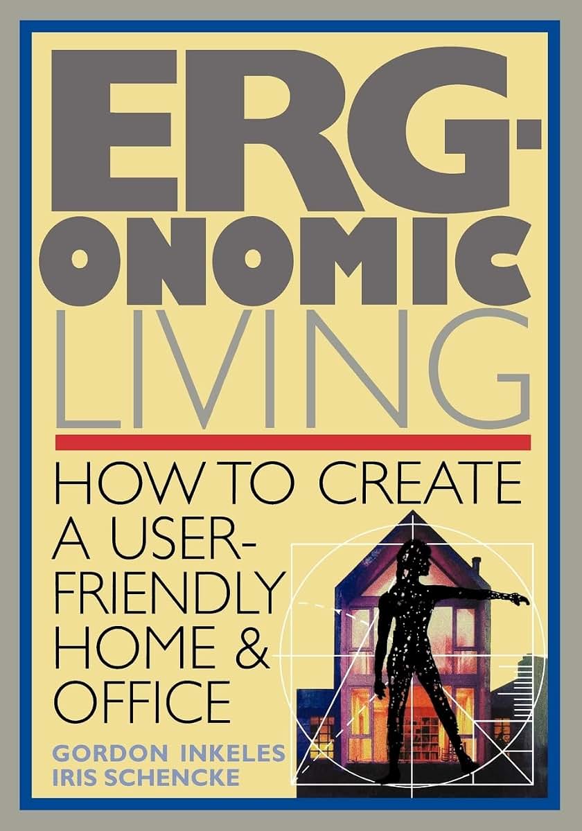 Ergonomic Living : How to Create a User-Friendly Home & Office