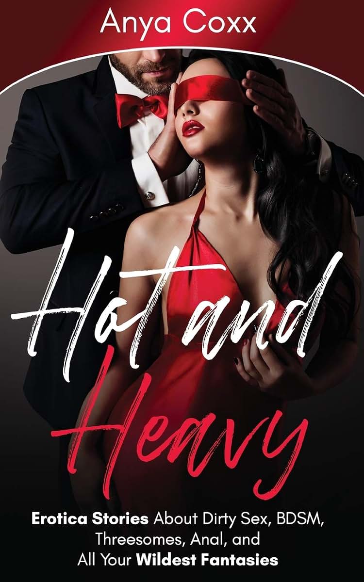 Hot and Heavy Erotica Stories: About Dirty Sex, BDSM, Threesomes, Anal, and All Your Wildest Fantasies