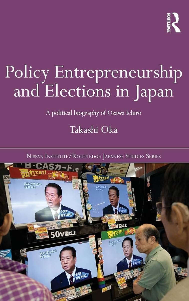 Policy Entrepreneurship and Elections in Japan: A Political Biogaphy of Ozawa Ichiro (Nissan Institute/Routledge Japanese Studies)