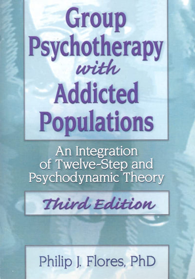 Group Psychotherapy with Addicted Populations: An Integration of Twelve-step and Psychodynamic Theory Third Edition