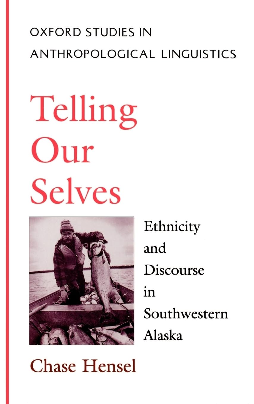 Telling Our Selves: Ethnicity and Discourse in Southwestern Alaska (Oxford Studies in Anthropological Linguistics)
