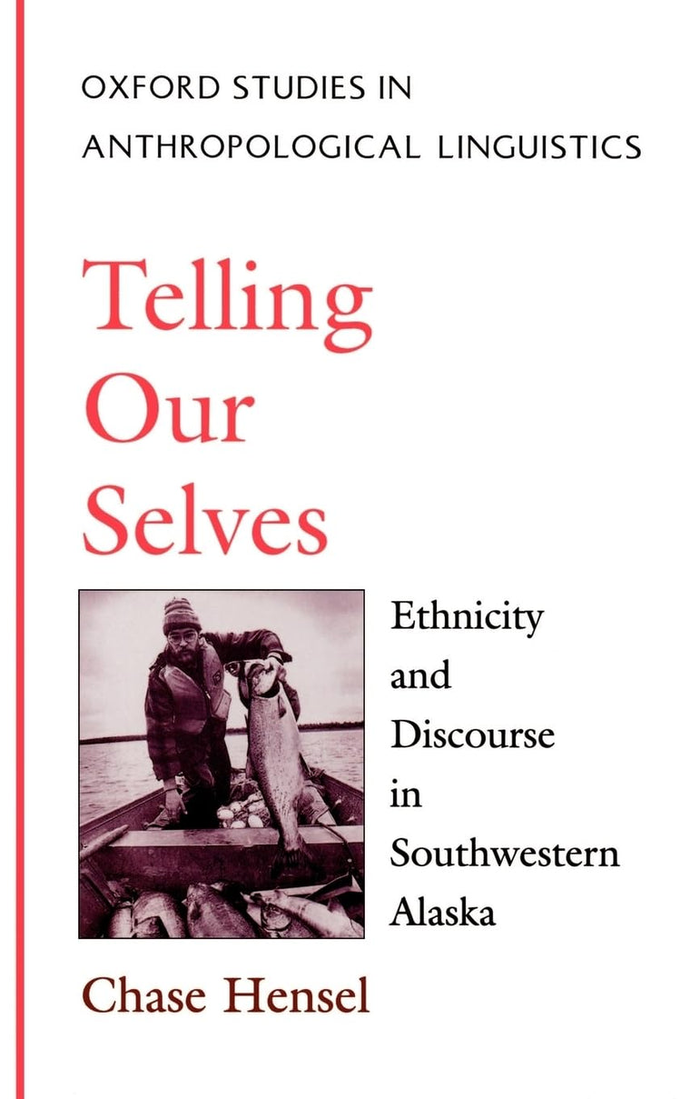 Telling Our Selves: Ethnicity and Discourse in Southwestern Alaska (Oxford Studies in Anthropological Linguistics)