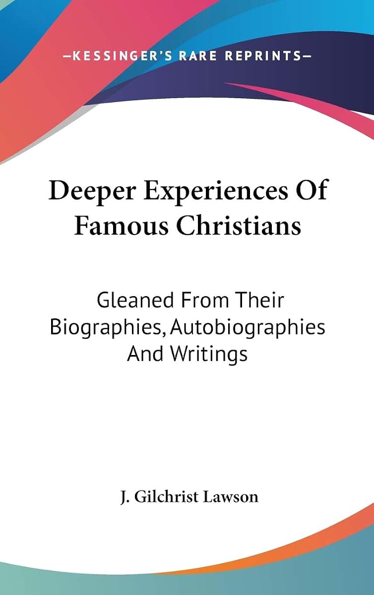 Deeper Experiences Of Famous Christians: Gleaned From Their Biographies, Autobiographies And Writings