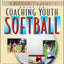 Coaching Youth Softball: A Baffled Parent's Guide