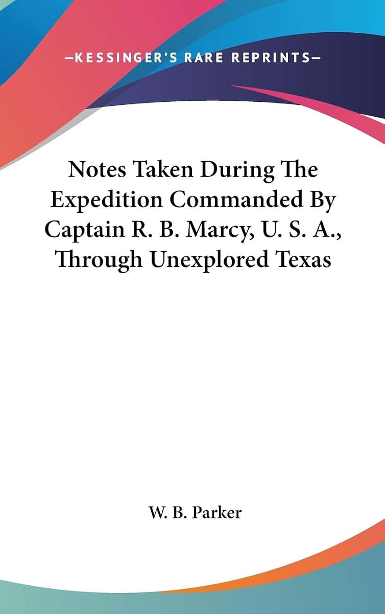 Notes Taken During The Expedition Commanded By Captain R. B. Marcy, U. S. A., Through Unexplored Texas