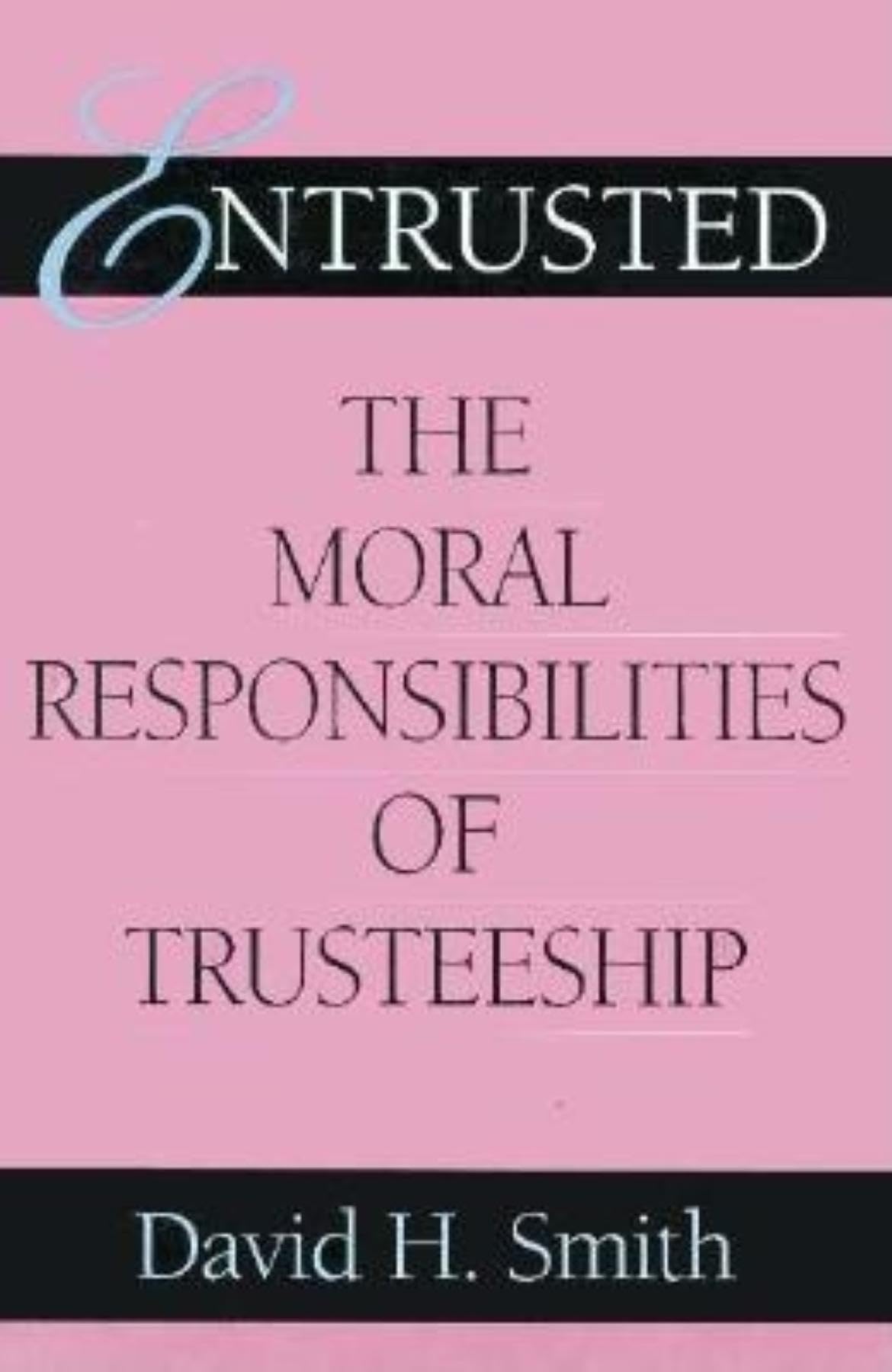 Entrusted: The Moral Responsibilities of Trusteeship (Philanthropic and Nonprofit Studies)