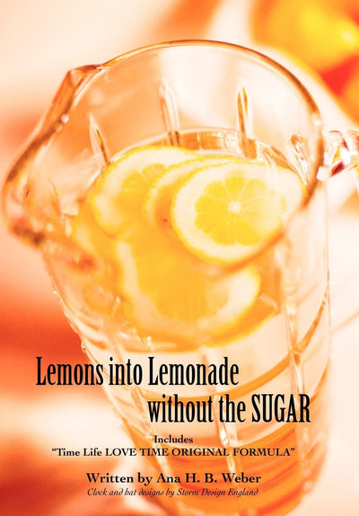 Lemons Into Lemonade Without the Sugar: Includes Time Life Love Time Original Formula