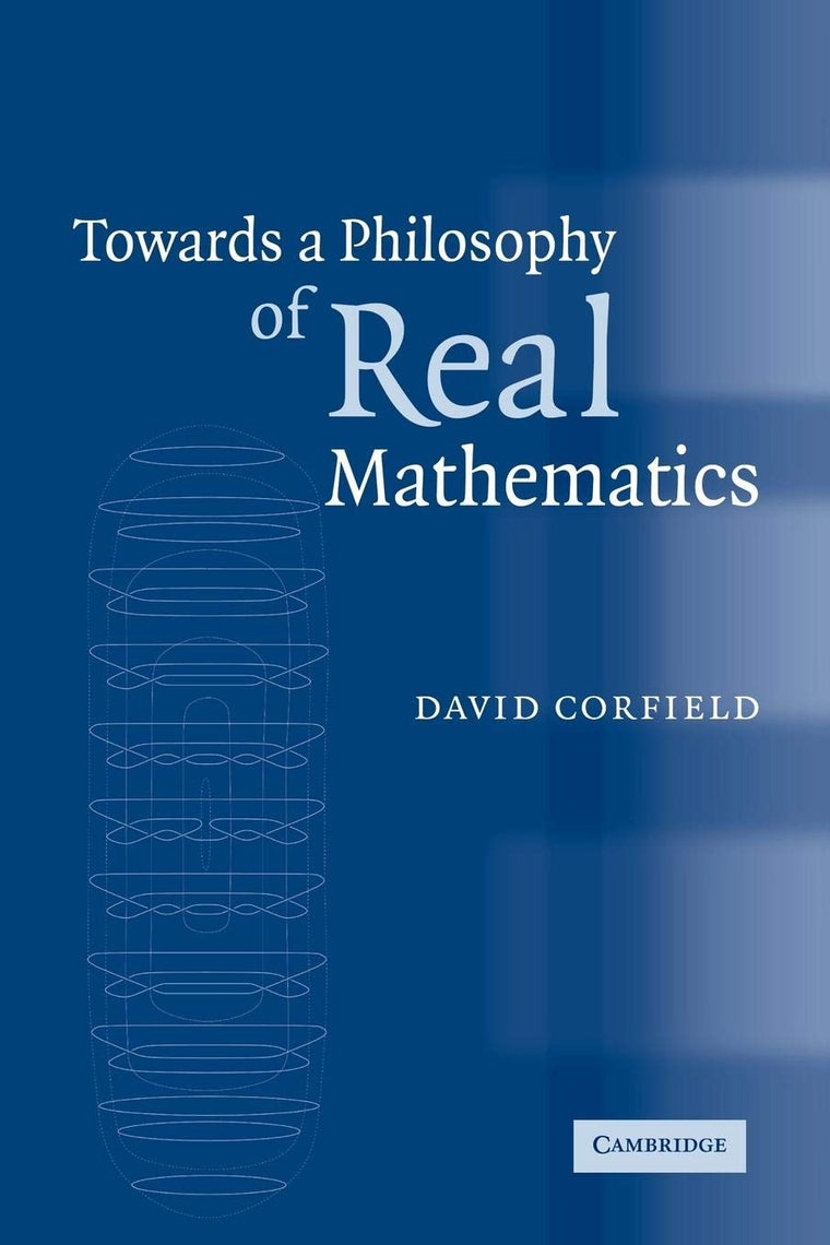 Towards a Philosophy of Real Mathematics by Corfield, David