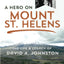 A Hero on Mount St. Helens: The Life and Legacy of David A. Johnston