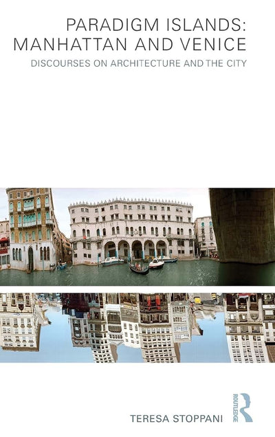 Paradigm Islands: Manhattan and Venice: Discourses on Architecture and the City