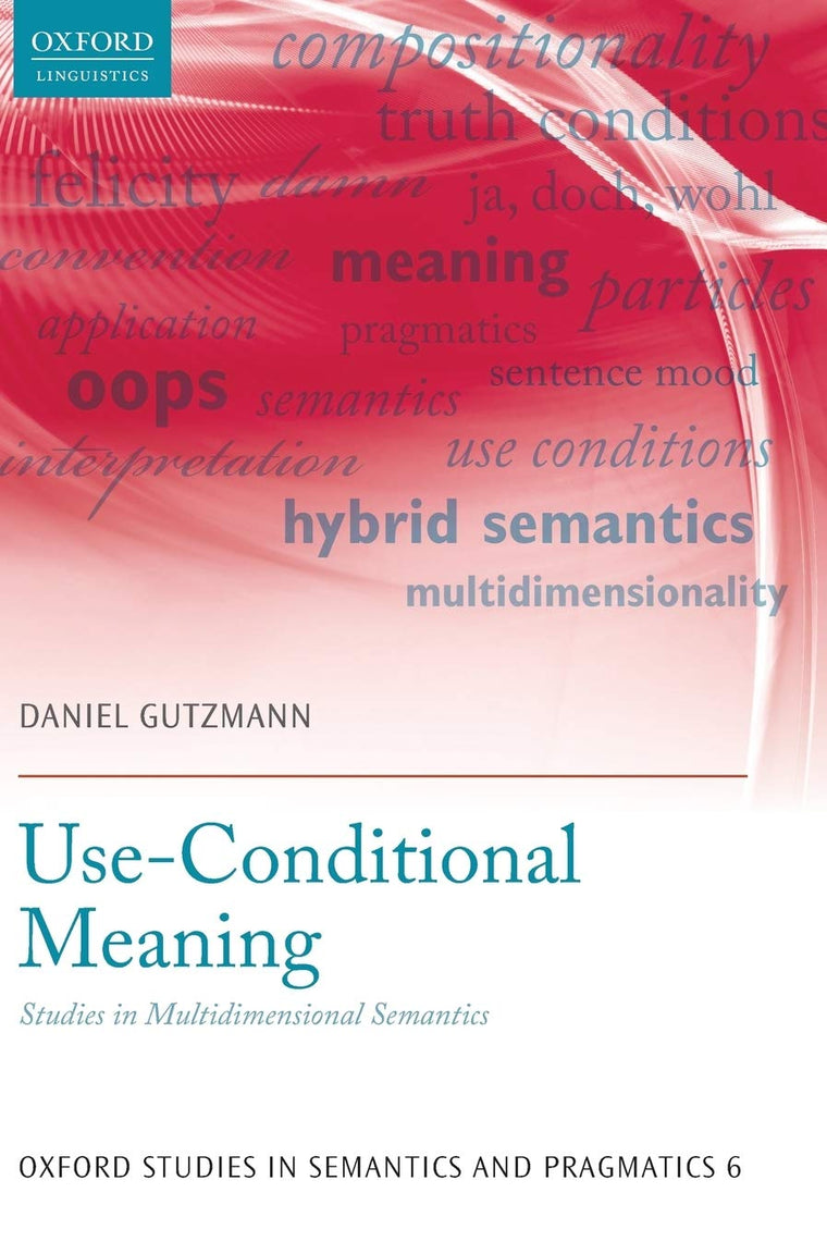 Use-Conditional Meaning: Studies in Multidimensional Semantics (Oxford Studies in Semantics and Pragmatics)