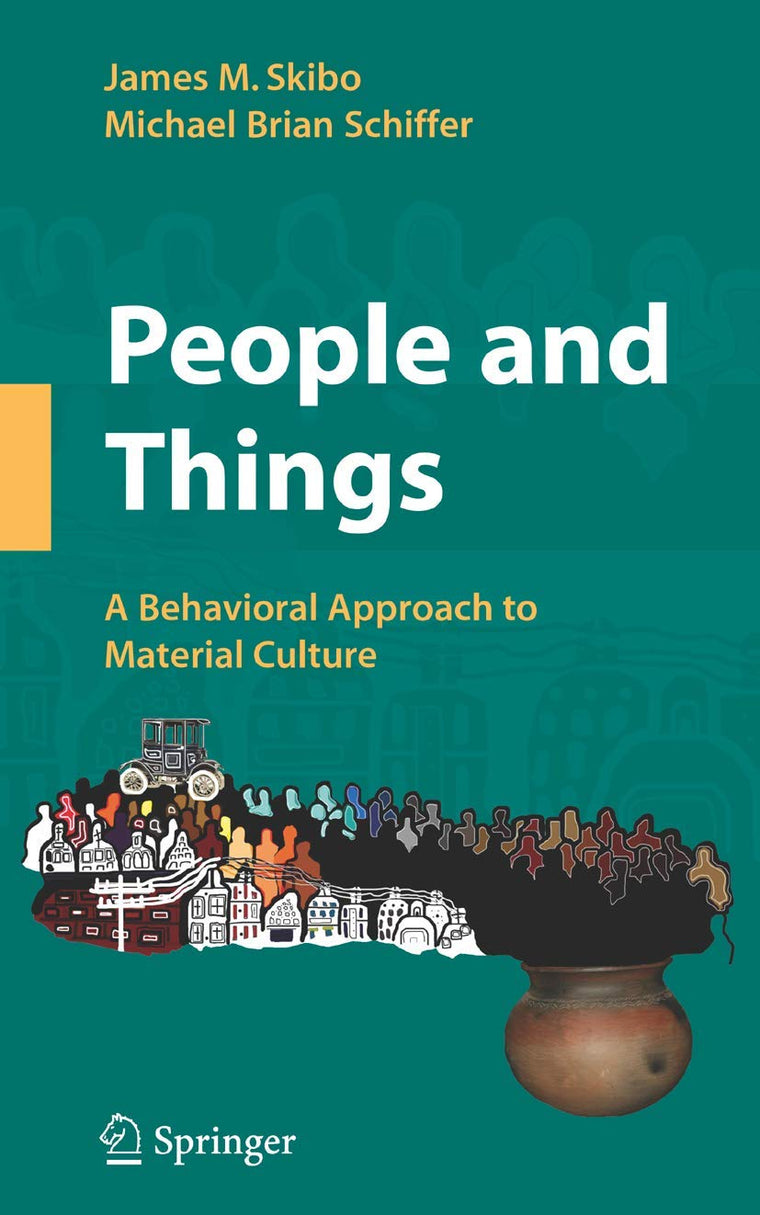 People and Things: A Behavioral Approach to Material Culture (Manuals in Archaeological Method, Theory and Technique)