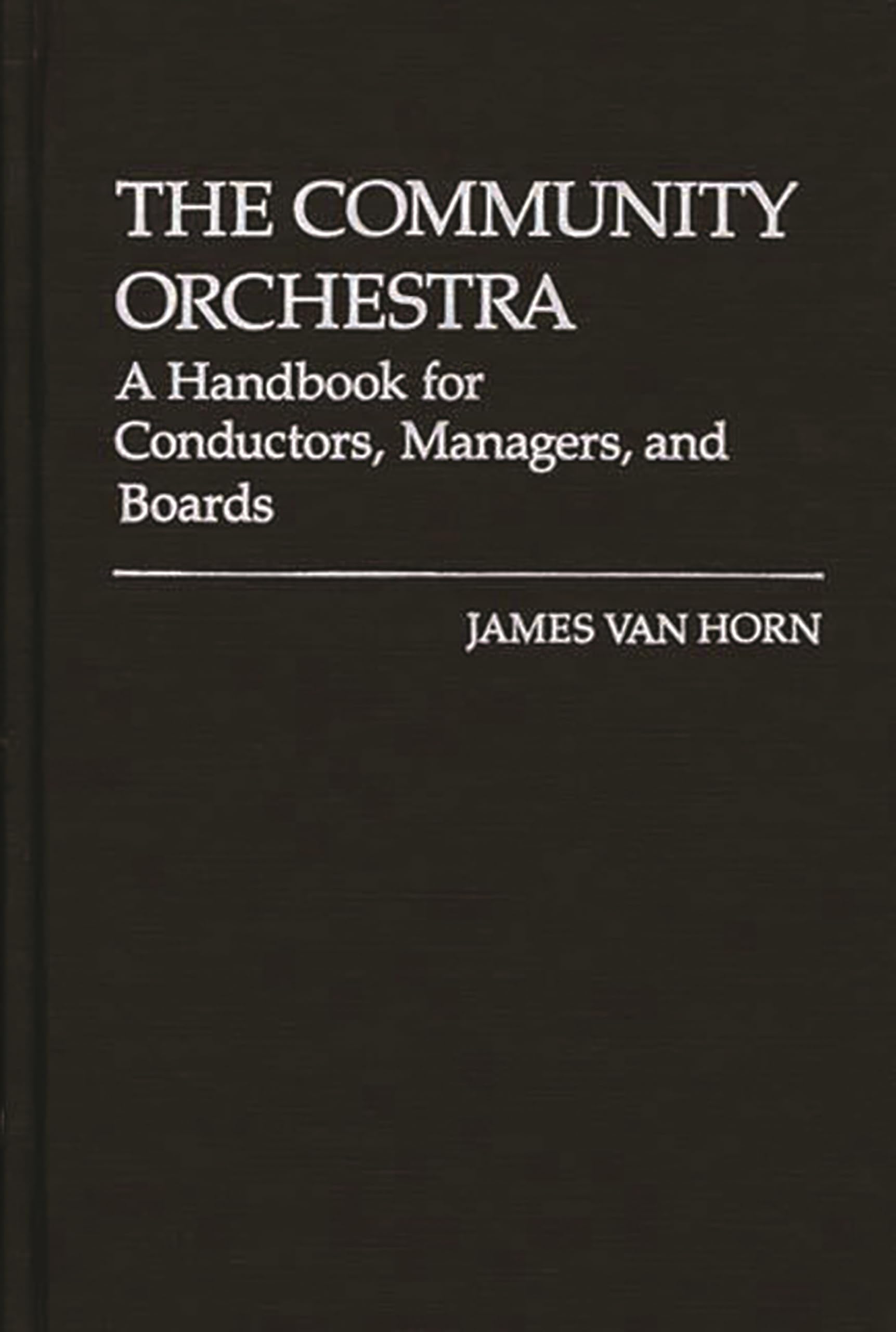 The Community Orchestra: A Handbook for Conductors, Managers, and Boards