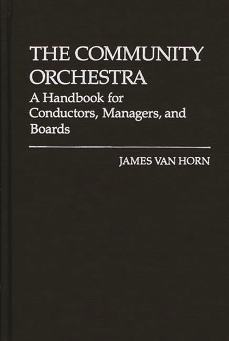 The Community Orchestra: A Handbook for Conductors, Managers, and Boards