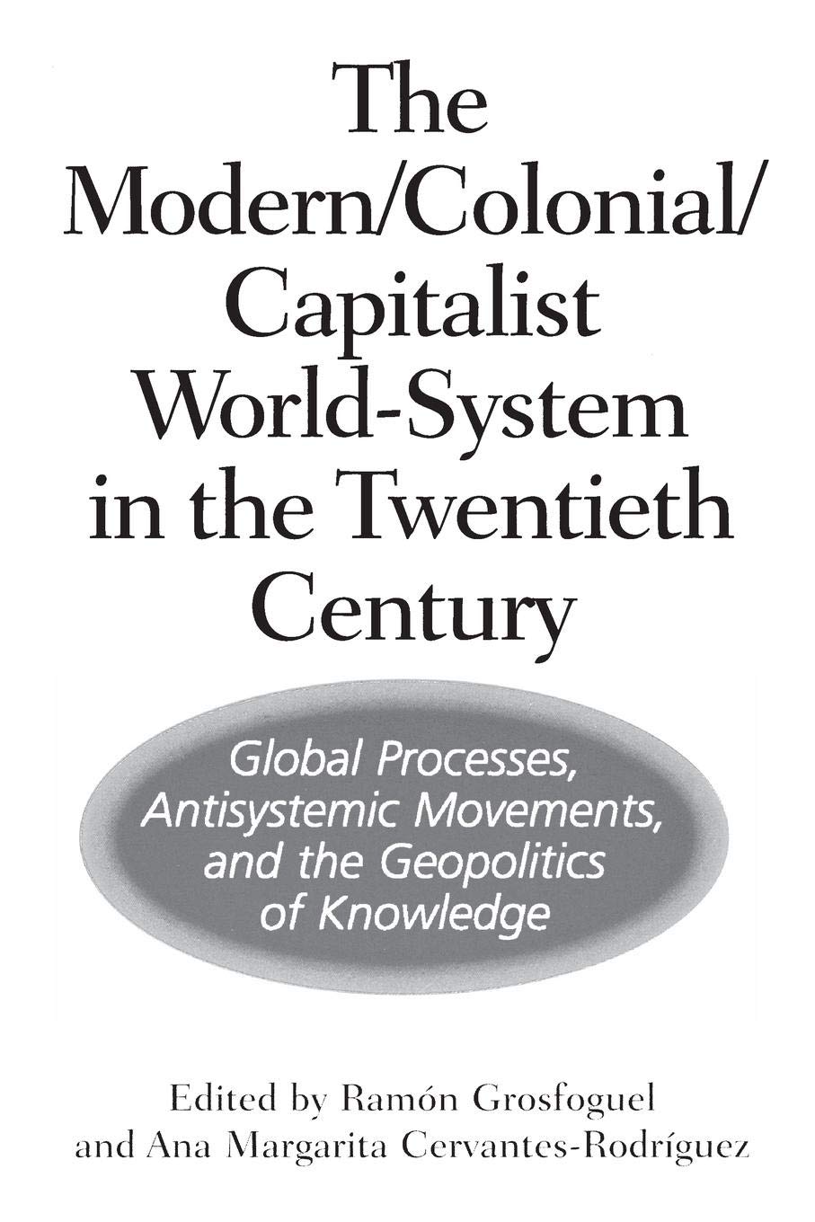 The Modern/Colonial/Capitalist World-System in the Twentieth Century: Global Processes, Antisystemic Movements, and the Geopolitics of Knowledge