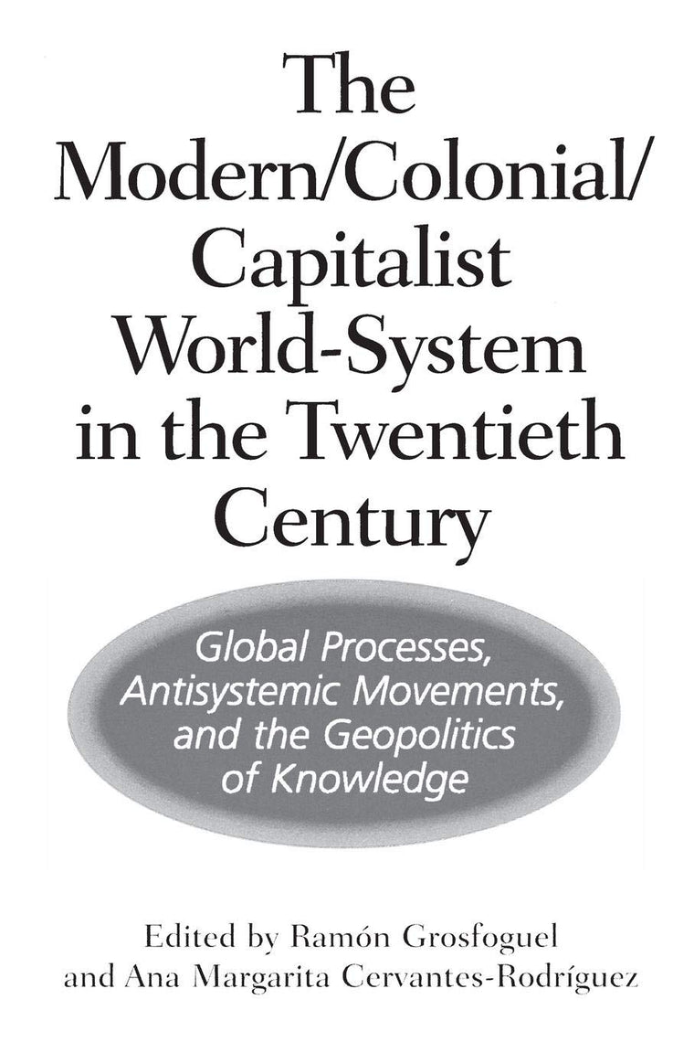 The Modern/Colonial/Capitalist World-System in the Twentieth Century: Global Processes, Antisystemic Movements, and the Geopolitics of Knowledge