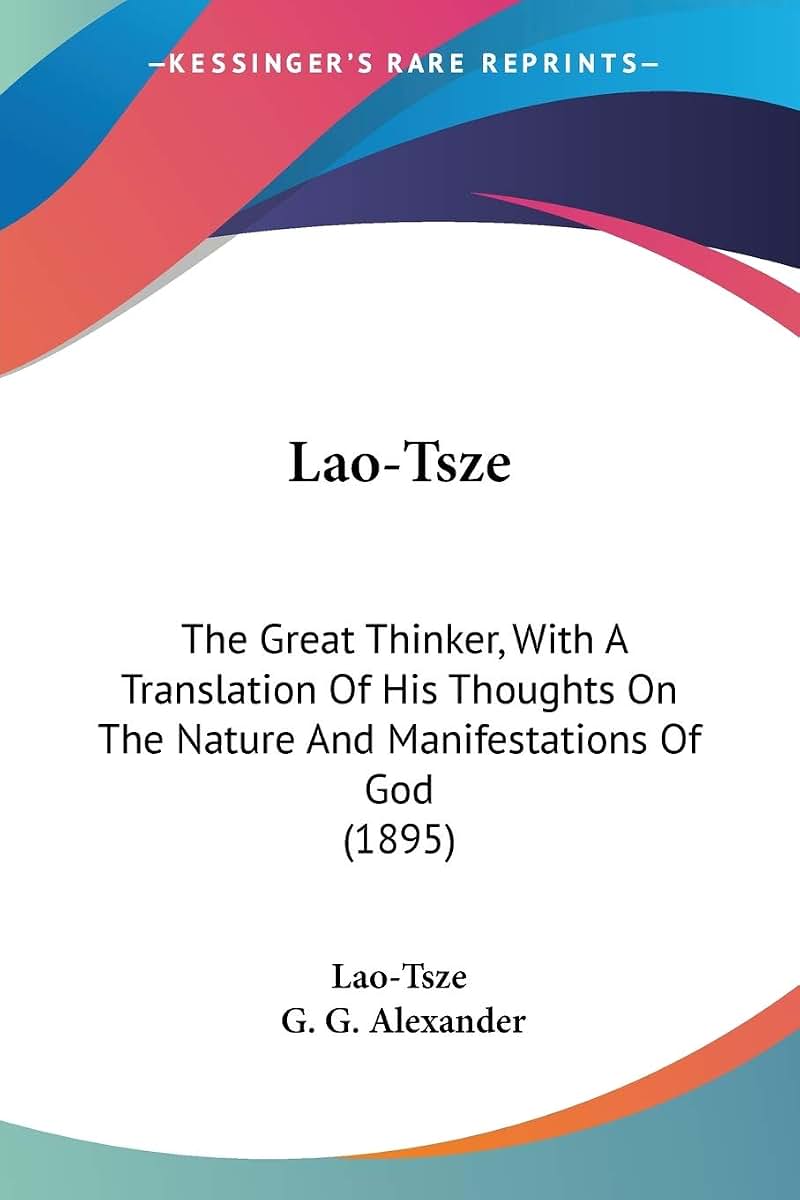 Lao-Tsze: The Great Thinker, With A Translation Of His Thoughts On The Nature And Manifestations Of God (1895)