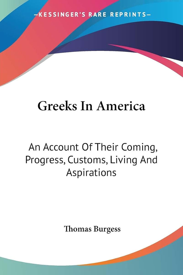 Greeks In America: An Account Of Their Coming, Progress, Customs, Living And Aspirations
