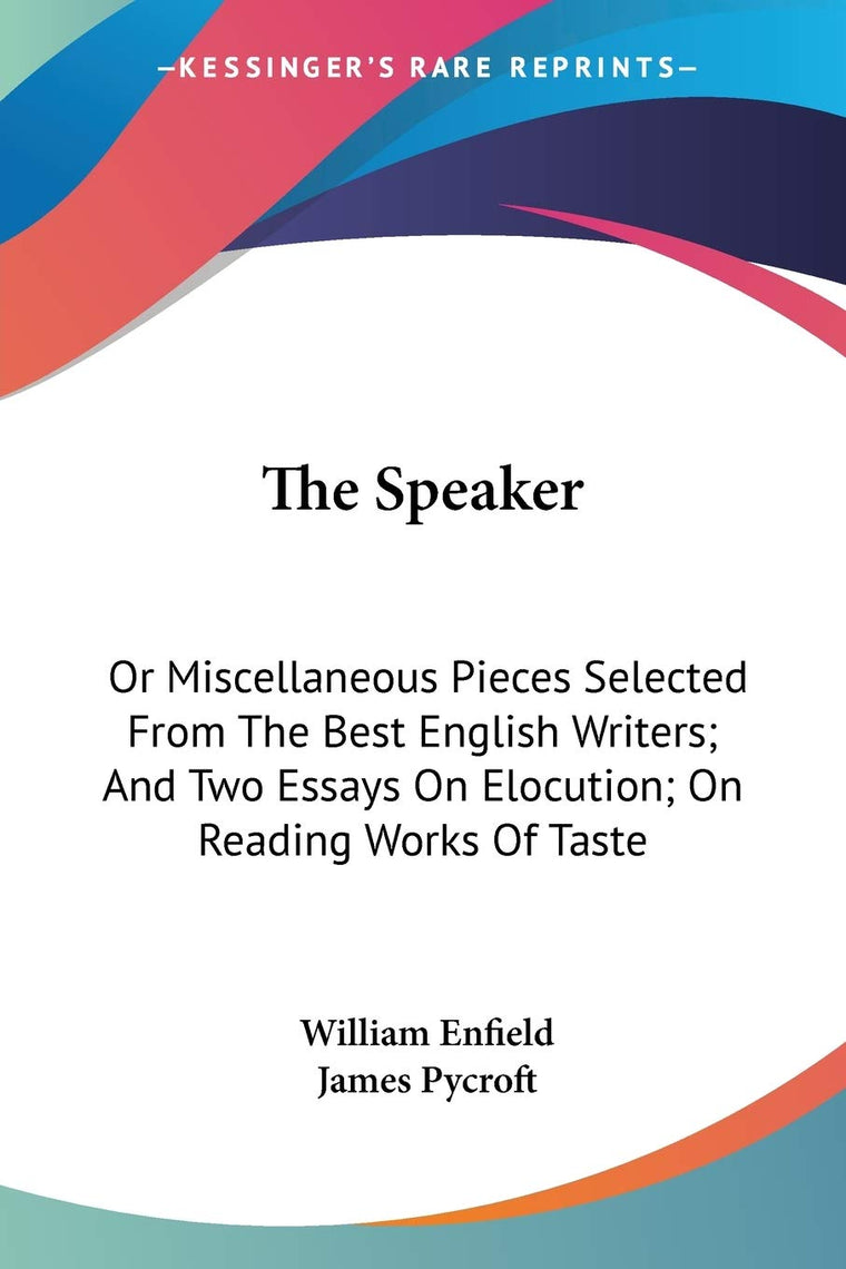 The Speaker: Or Miscellaneous Pieces Selected From The Best English Writers; And Two Essays On Elocution; On Reading Works Of Taste