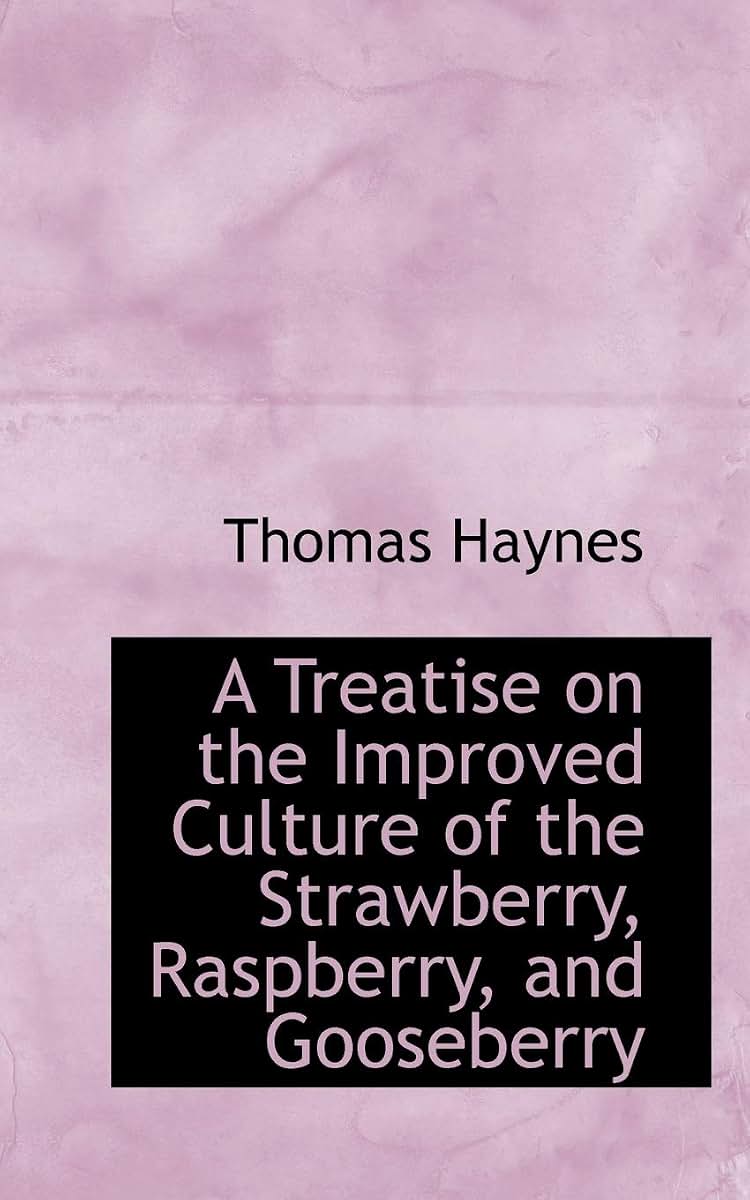 A Treatise on the Improved Culture of the Strawberry, Raspberry, and Gooseberry
