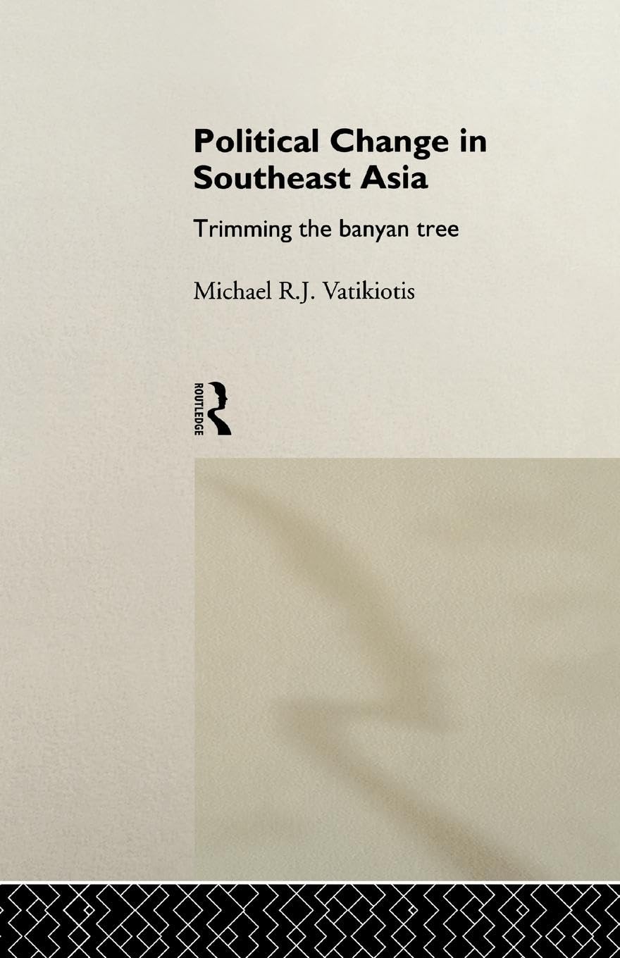 Political Change in Southeast Asia: Trimming the Banyan Tree (Politics in Asia Series)