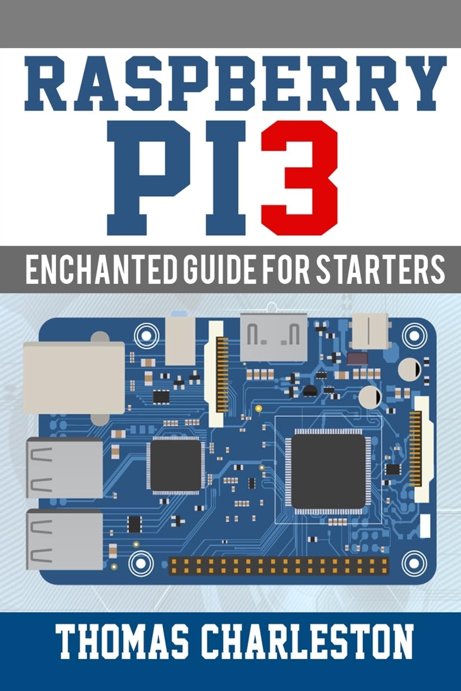 Raspberry Pi3: Enchanted Guide For Starters
