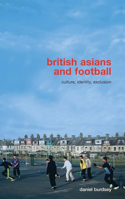 British Asians and Football: Culture, Identity, Exclusion (Routledge Critical Studies in Sport)