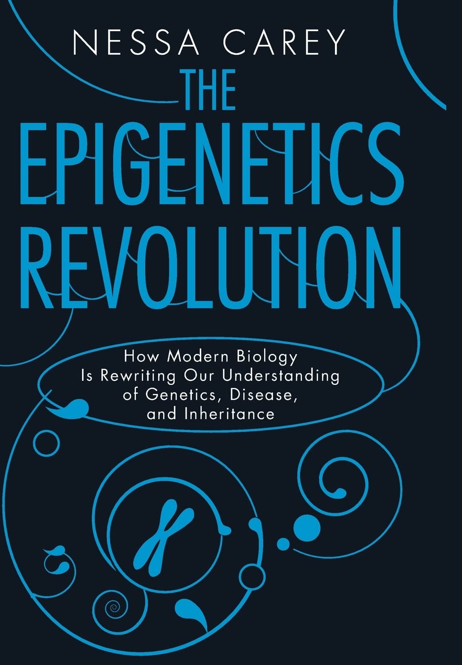 The Epigenetics Revolution: How Modern Biology Is Rewriting