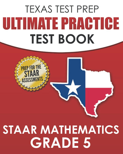 TEXAS TEST PREP Ultimate Practice Test Book STAAR Mathematics Grade 5: Includes 8 STAAR Math Practice Tests