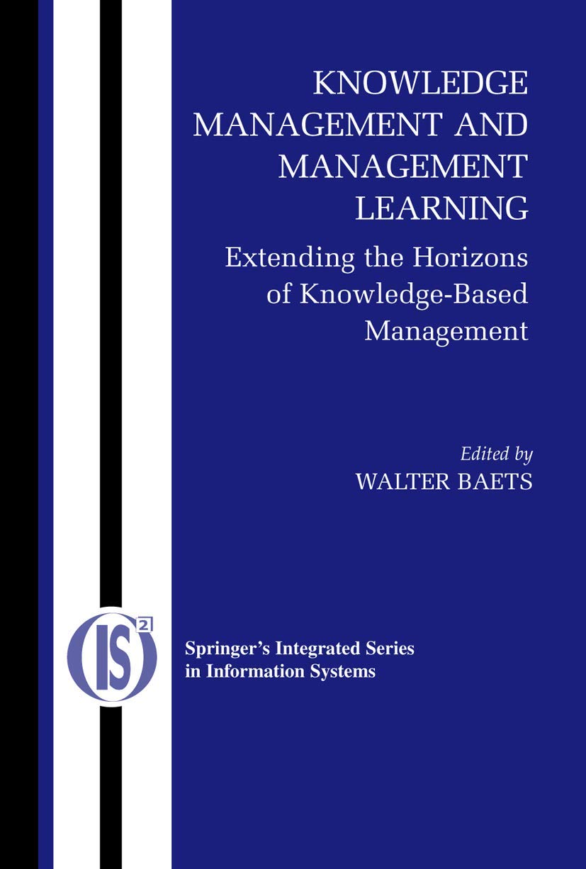 Knowledge Management and Management Learning:: Extending the Horizons of Knowledge-Based Management (Integrated Series in Information Systems, 9)