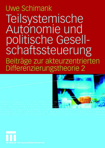 Teilsystemische Autonomie und politische Gesellschaftssteuerung: Beitrge zur akteurzentrierten Differenzierungstheorie 2 (German Edition)
