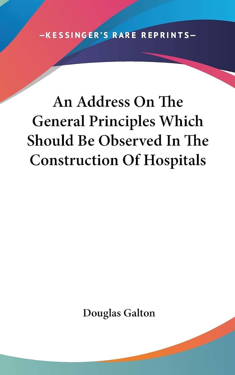 An Address On The General Principles Which Should Be Observed In The Construction Of Hospitals