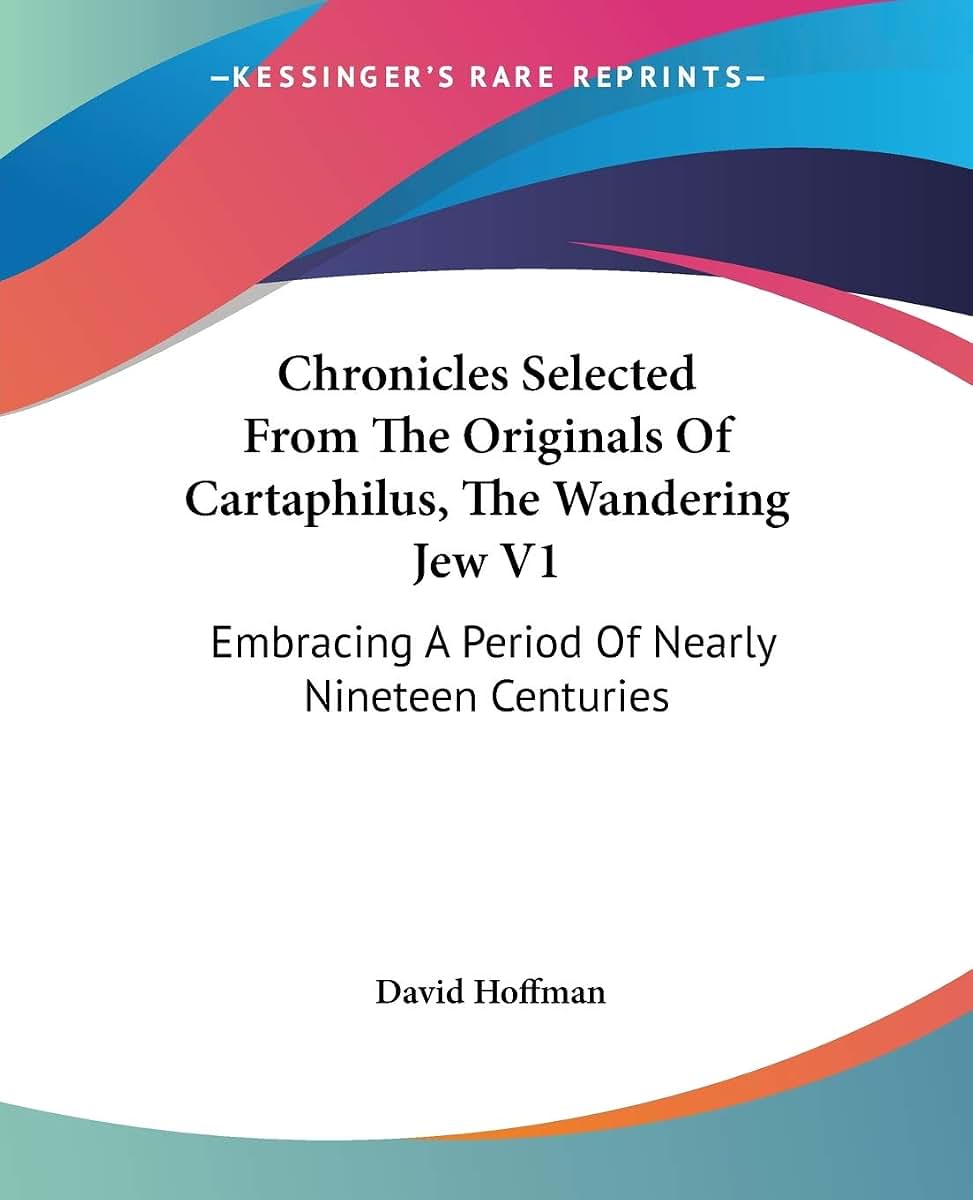 Chronicles Selected From The Originals Of Cartaphilus, The Wandering Jew V1: Embracing A Period Of Nearly Nineteen Centuries