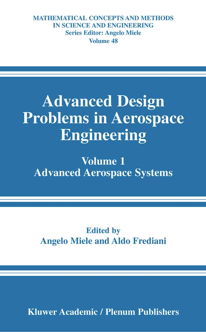 Advanced Design Problems in Aerospace Engineering: Volume 1: Advanced Aerospace Systems (Mathematical Concepts and Methods in Science and Engineering, 48)